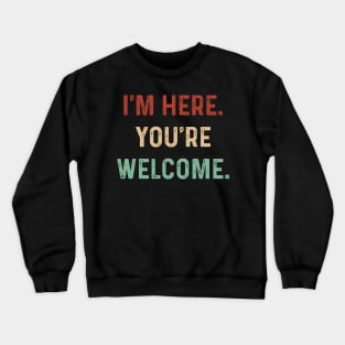 Vintage I'm here you're Welcome Funny Saying Sarcasm Humor Crewneck Sweatshirt